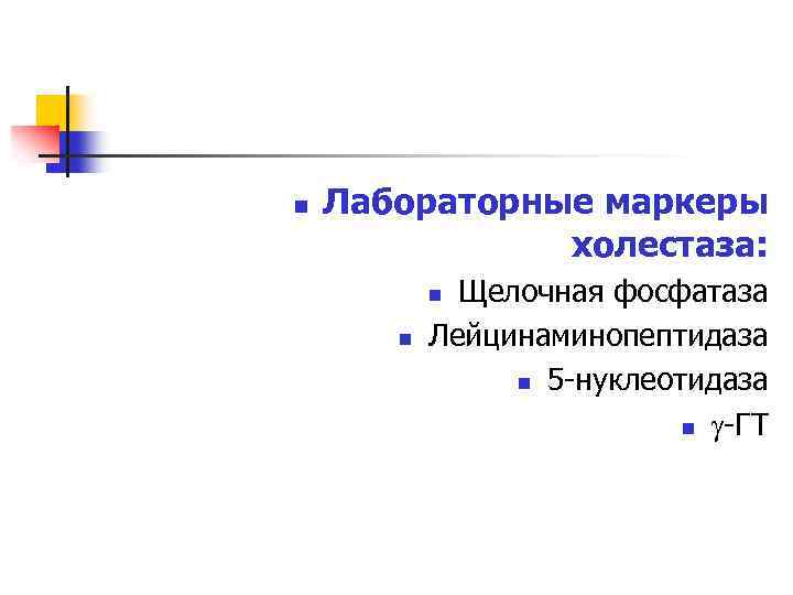 n Лабораторные маркеры холестаза: Щелочная фосфатаза Лейцинаминопептидаза n 5 -нуклеотидаза n -ГТ n n