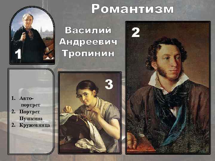 Романтизм 1 Василий Андреевич Тропинин 3 1. Авто портрет 2. Портрет Пушкина 2. Кружевница
