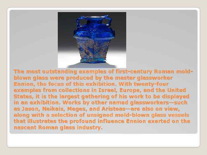 The most outstanding examples of first-century Roman moldblown glass were produced by the master