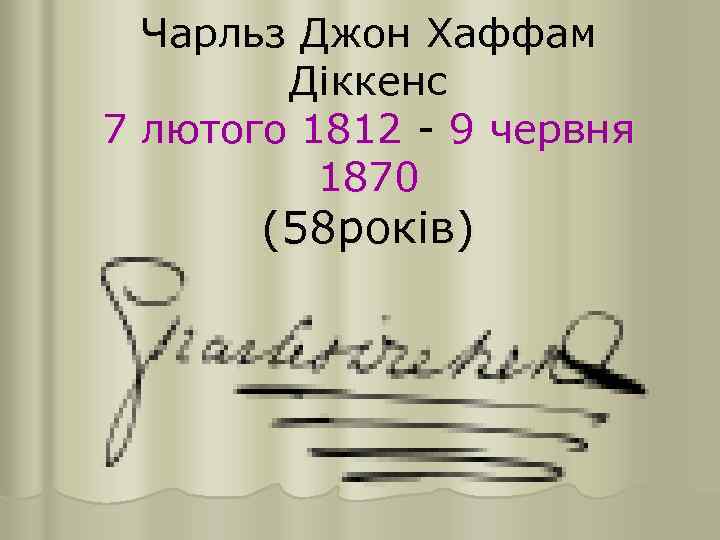 Чарльз Джон Хаффам Діккенс 7 лютого 1812 - 9 червня 1870 (58 років) 