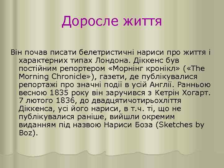 Доросле життя Він почав писати белетристичні нариси про життя і характерних типах Лондона. Діккенс