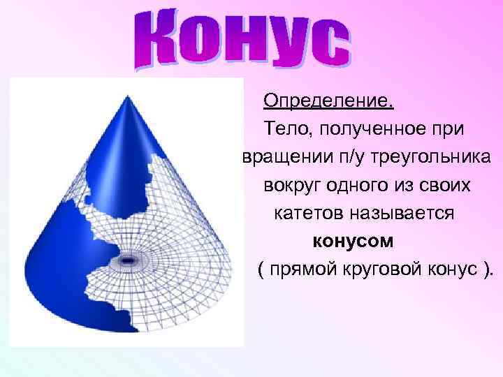  Определение. Тело, полученное при вращении п/у треугольника вокруг одного из своих катетов называется