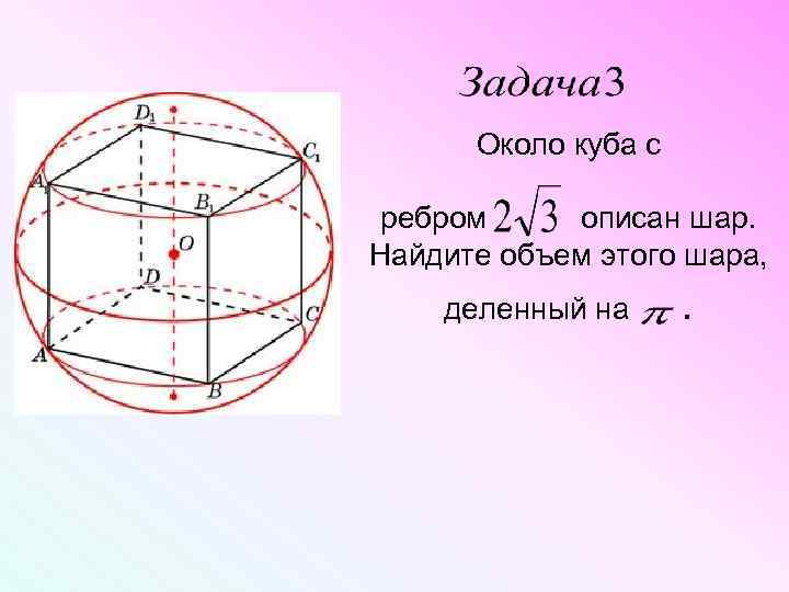 Около куба с ребром описан шар. Найдите объем этого шара, деленный на . 