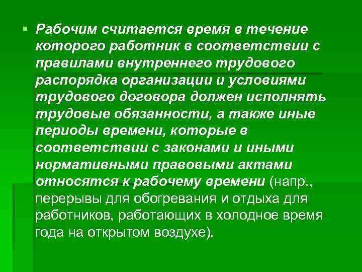 § Рабочим считается время в течение которого работник в соответствии с правилами внутреннего трудового