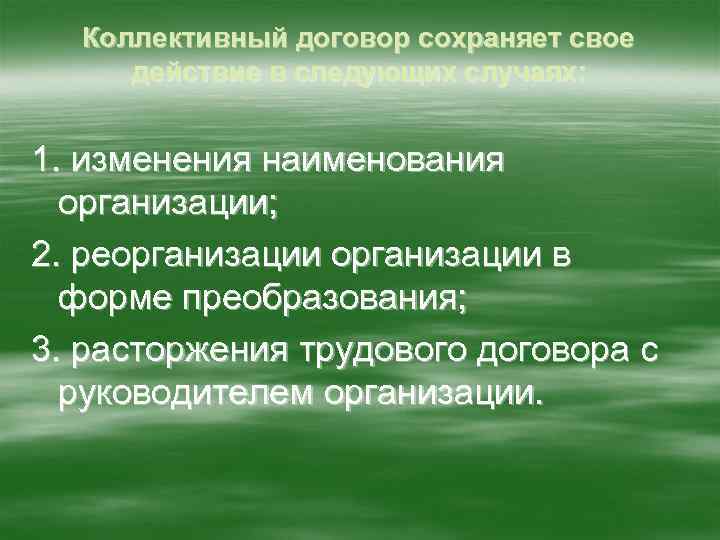 Коллективный договор сохраняет свое действие в следующих случаях: 1. изменения наименования организации; 2. реорганизации