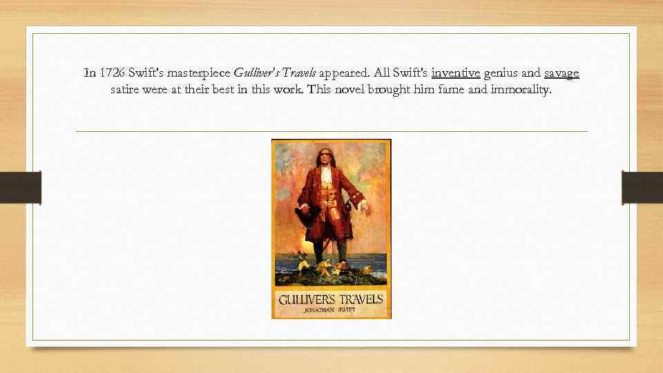 In 1726 Swift's masterpiece Gulliver's Travels appeared. All Swift's inventive genius and savage satire