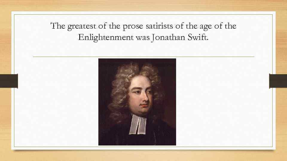 The greatest of the prose satirists of the age of the Enlightenment was Jonathan