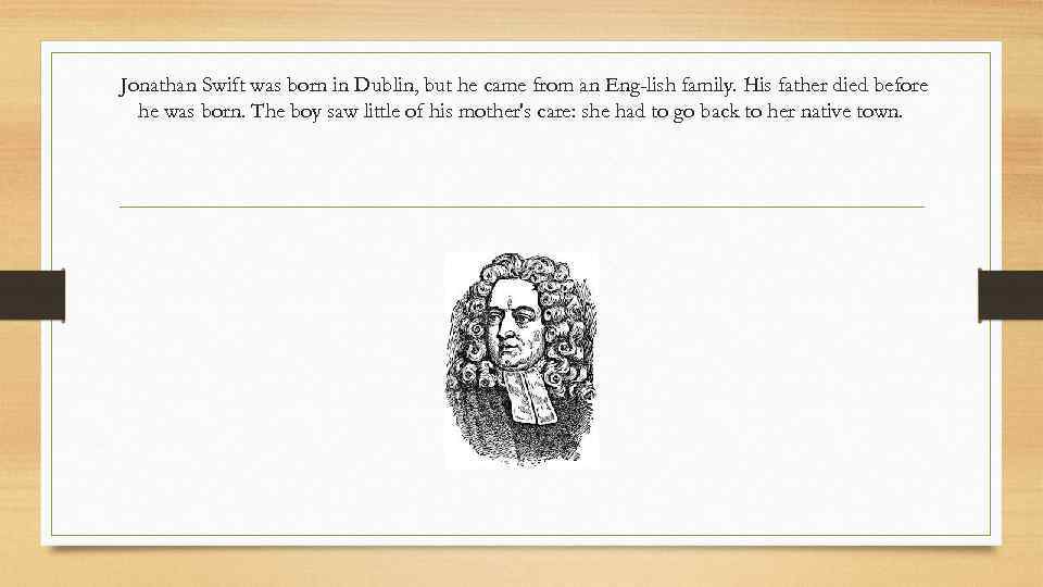 Jonathan Swift was born in Dublin, but he came from an Eng lish family.