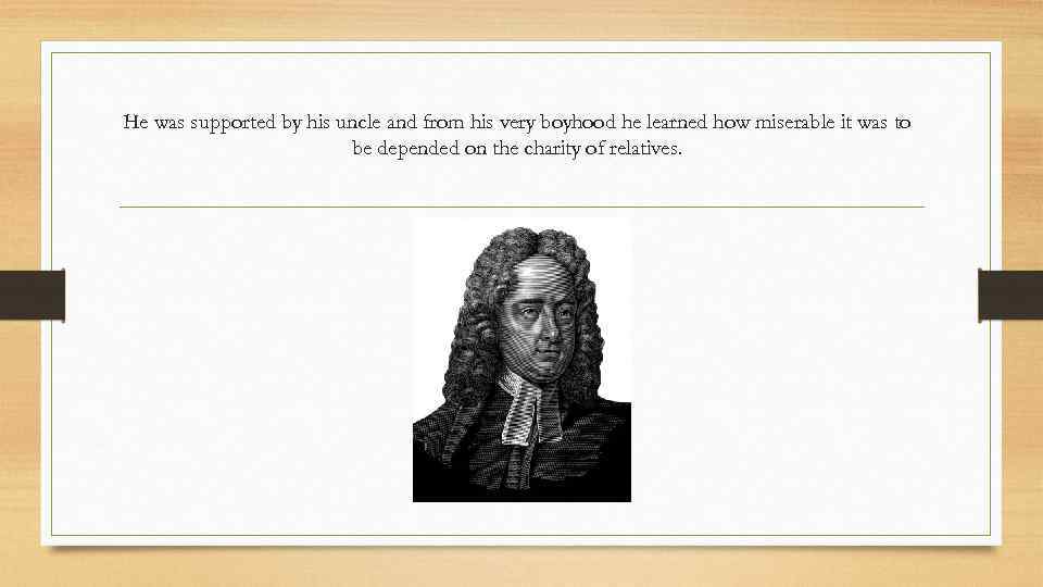 He was supported by his uncle and from his very boyhood he learned how