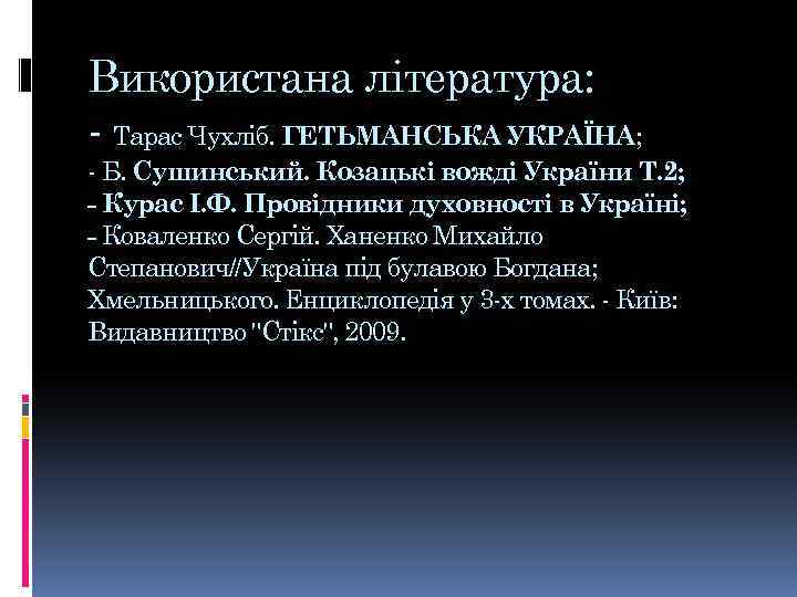 Використана література: - Тарас Чухліб. ГЕТЬМАНСЬКА УКРАЇНА; - Б. Сушинський. Козацькі вожді України Т.