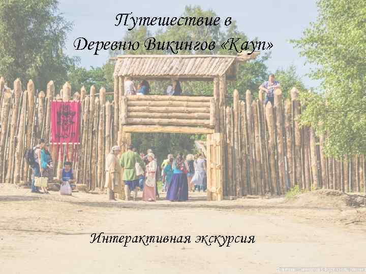 Путешествие в Деревню Викингов «Кауп» Интерактивная экскурсия 