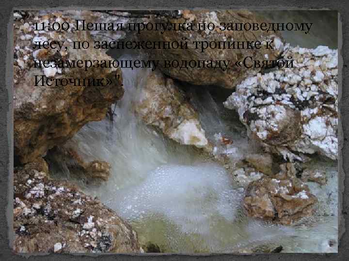  11: 00 Пешая прогулка по заповедному лесу, по заснеженной тропинке к незамерзающему водопаду