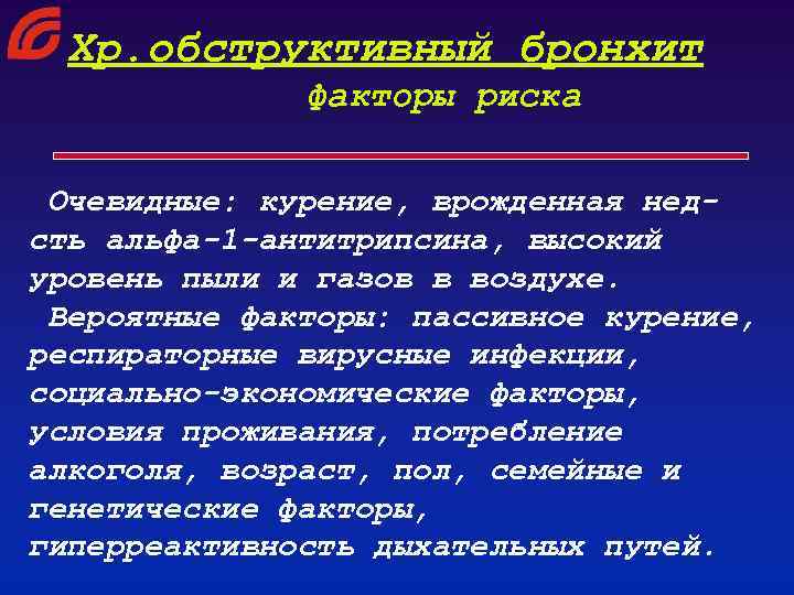 Хр. обструктивный бронхит факторы риска Очевидные: курение, врожденная недсть альфа-1 -антитрипсина, высокий уровень пыли