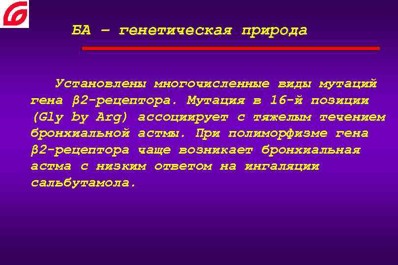 БА – генетическая природа Установлены многочисленные виды мутаций гена β 2 -рецептора. Мутация в