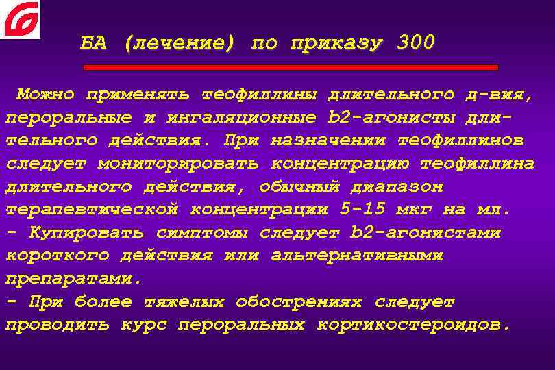 БА (лечение) по приказу 300 Можно применять теофиллины длительного д-вия, пероральные и ингаляционные b