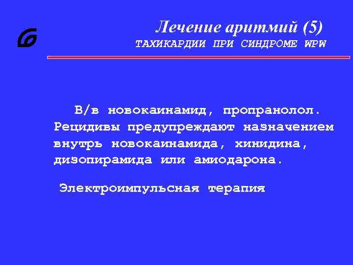 Лечение аритмий (5) ТАХИКАРДИИ ПРИ СИНДРОМЕ WPW В/в новокаинамид, пропранолол. Рецидивы предупреждают назначением внутрь