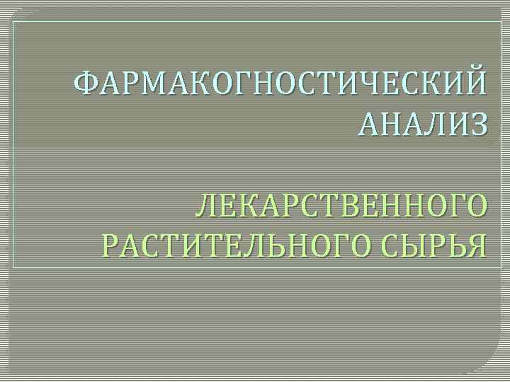 ФАРМАКОГНОСТИЧЕСКИЙ АНАЛИЗ ЛЕКАРСТВЕННОГО РАСТИТЕЛЬНОГО СЫРЬЯ 