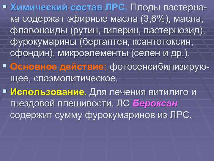 § Химический состав ЛРС. Плоды пастернака содержат эфирные масла (3, 6%), масла, флавоноиды (рутин,