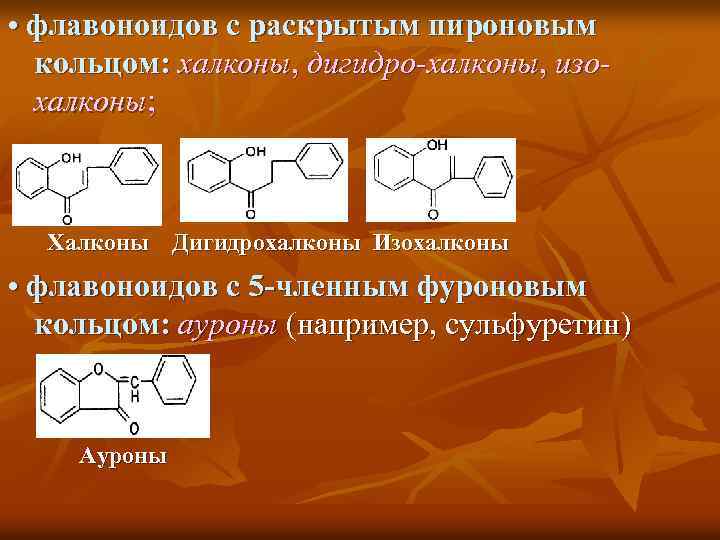  • флавоноидов с раскрытым пироновым кольцом: халконы, дигидро-халконы, изохалконы; Халконы Дигидрохалконы Изохалконы •
