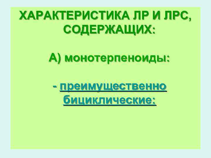 ХАРАКТЕРИСТИКА ЛР И ЛРС, СОДЕРЖАЩИХ: А) монотерпеноиды: - преимущественно бициклические: 
