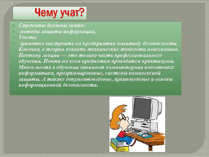 Чему учат? Студенты должны знать: методы защиты информации, Уметь: грамотно выстроить на предприятии политику