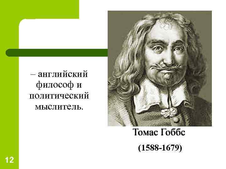 – английский философ и политический мыслитель. (1588 -1679) 12 
