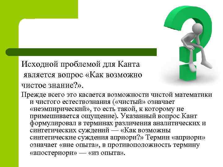 Исходной проблемой для Канта является вопрос «Как возможно чистое знание? » . Прежде всего