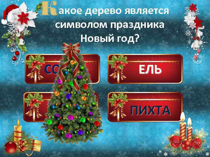 акое дерево является символом праздника Новый год? СОСНА ЕЛЬ КЕДР ПИХТА 