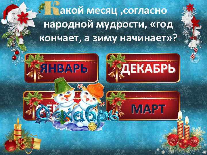 акой месяц , согласно народной мудрости, «год кончает, а зиму начинает» ? ЯНВАРЬ ДЕКАБРЬ