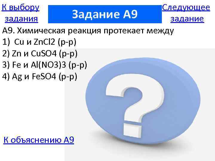 К выбору Следующее Задание A 9 задания задание А 9. Химическая реакция протекает между