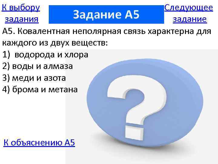 К выбору Следующее Задание A 5 задания задание А 5. Ковалентная неполярная связь характерна