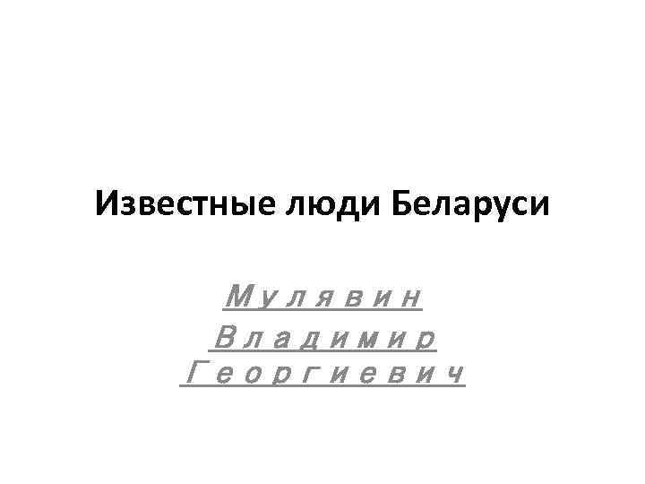 Известные люди Беларуси Мулявин Владимир Георгиевич 