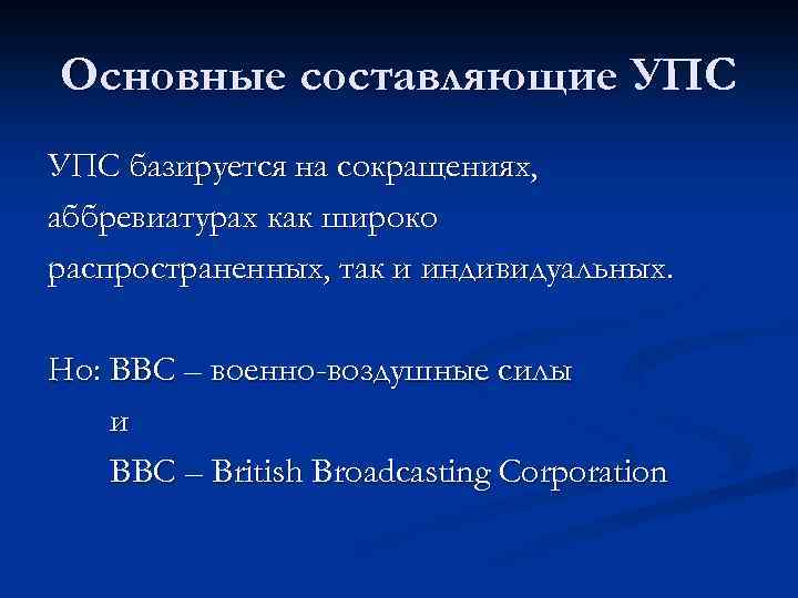 Основные составляющие УПС базируется на сокращениях, аббревиатурах как широко распространенных, так и индивидуальных. Но: