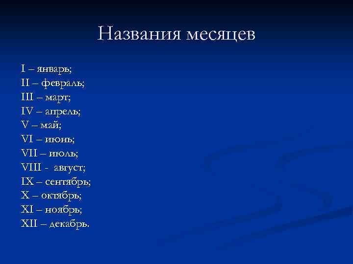 Названия месяцев I – январь; II – февраль; III – март; IV – апрель;