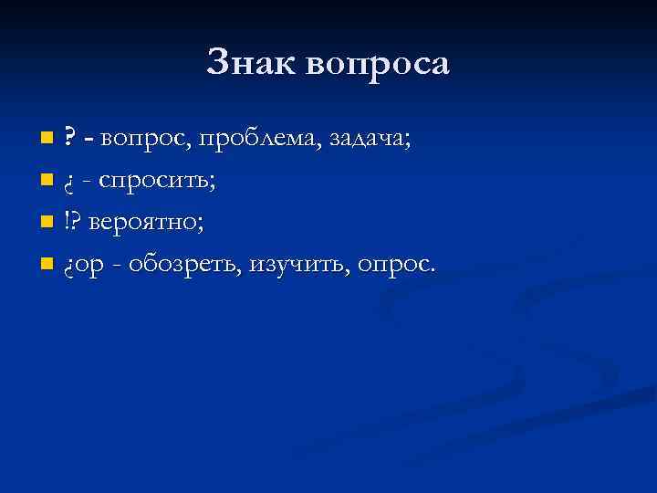 Знак вопроса ? - вопрос, проблема, задача; n ¿ - спросить; n !? вероятно;