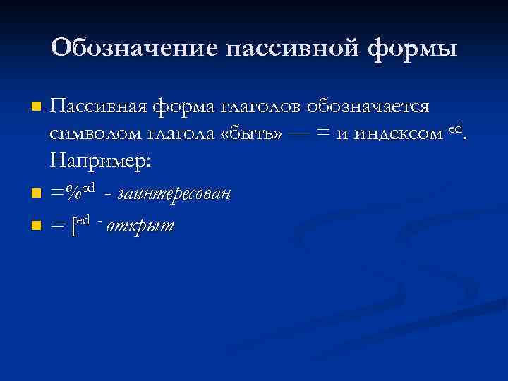 Обозначение пассивной формы Пассивная форма глаголов обозначается символом глагола «быть» — = и индексом