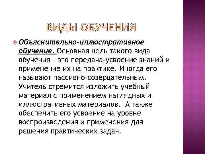  Объяснительно-иллюстративное обучение. Основная цель такого вида обучения – это передача-усвоение знаний и применение