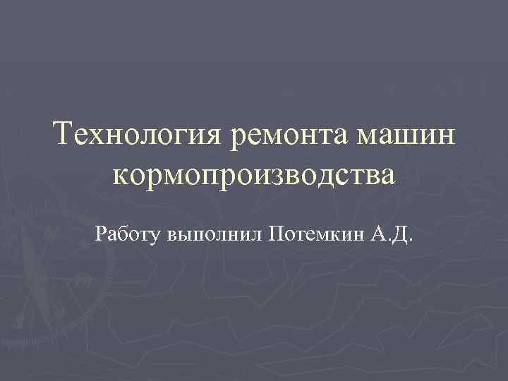 Технология ремонта машин кормопроизводства Работу выполнил Потемкин А. Д. 