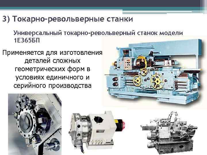 3) Токарно-револьверные станки Универсальный токарно-револьверный станок модели 1 Е 365 БП Применяется для изготовления