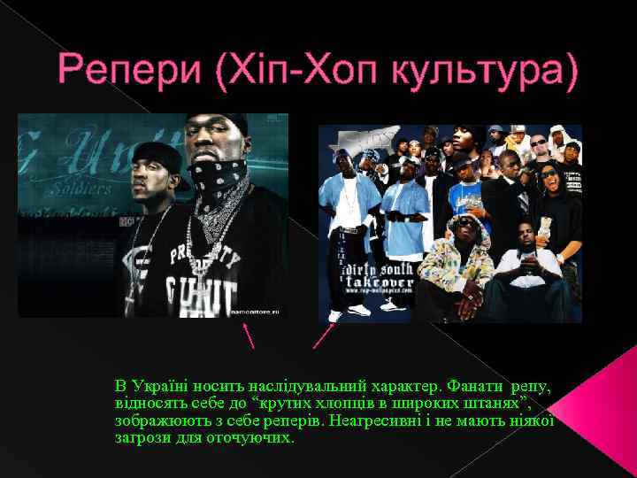 Репери (Хіп-Хоп культура) В Україні носить наслідувальний характер. Фанати репу, відносять себе до “крутих