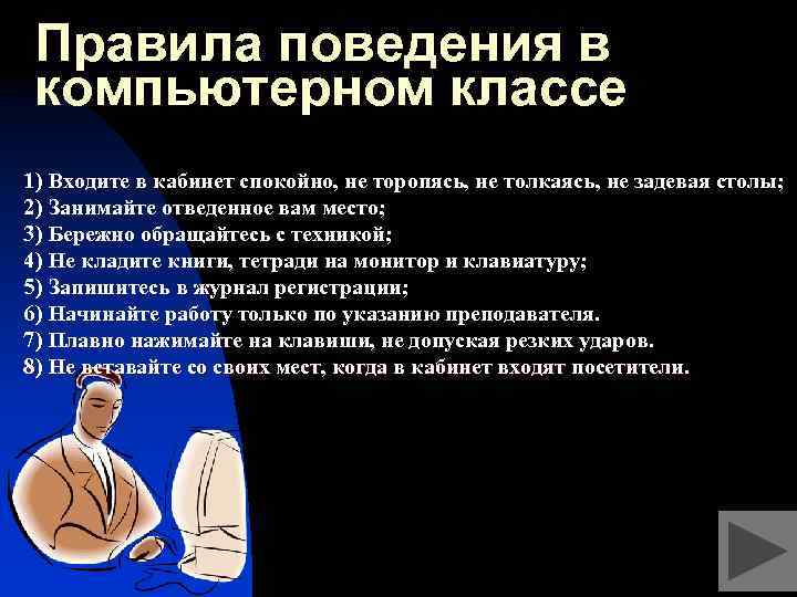 Правила поведения в компьютерном классе 1) Входите в кабинет спокойно, не торопясь, не толкаясь,