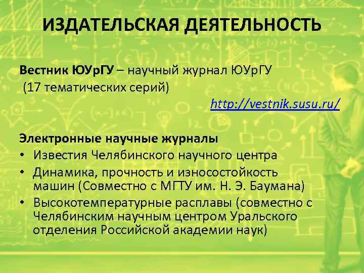 ИЗДАТЕЛЬСКАЯ ДЕЯТЕЛЬНОСТЬ Вестник ЮУр. ГУ – научный журнал ЮУр. ГУ (17 тематических серий) http: