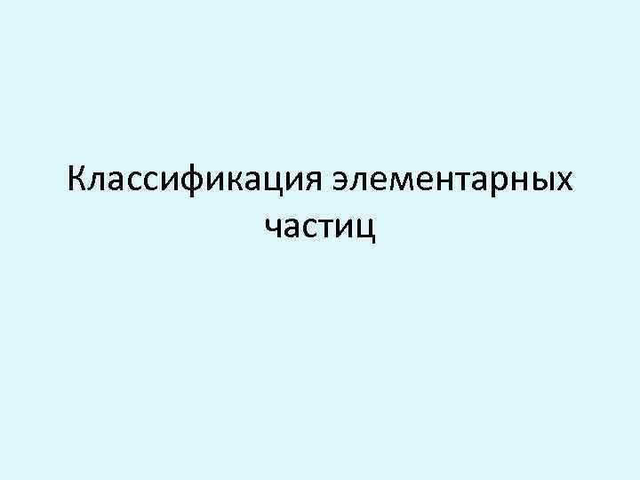 Классификация элементарных частиц 