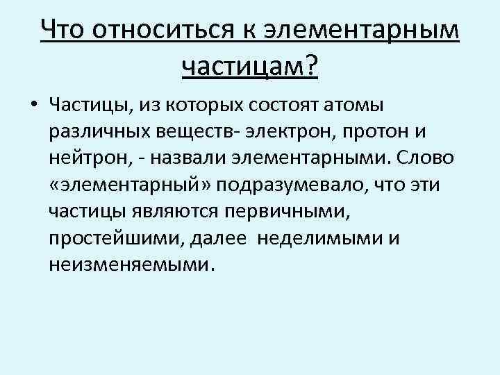 Что относиться к элементарным частицам? • Частицы, из которых состоят атомы различных веществ- электрон,