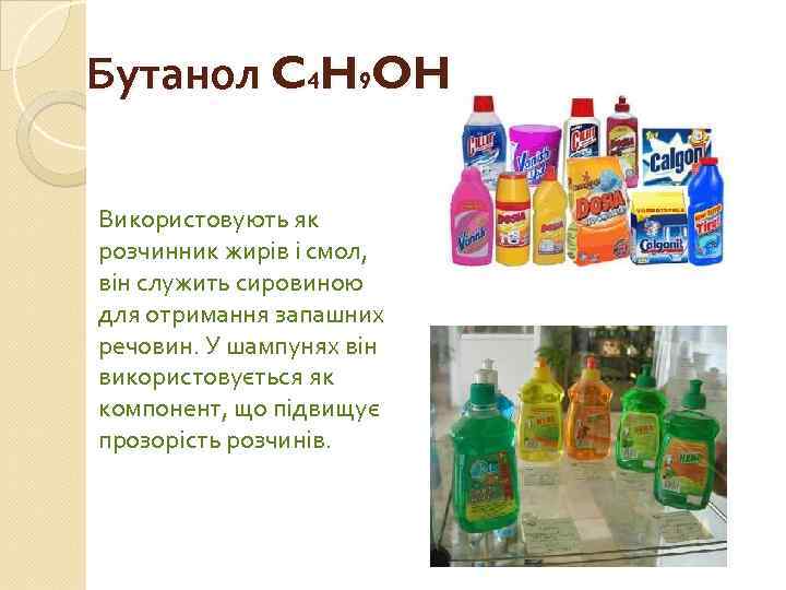 Бутанол C 4 H 9 OH Використовують як розчинник жирів і смол, він служить