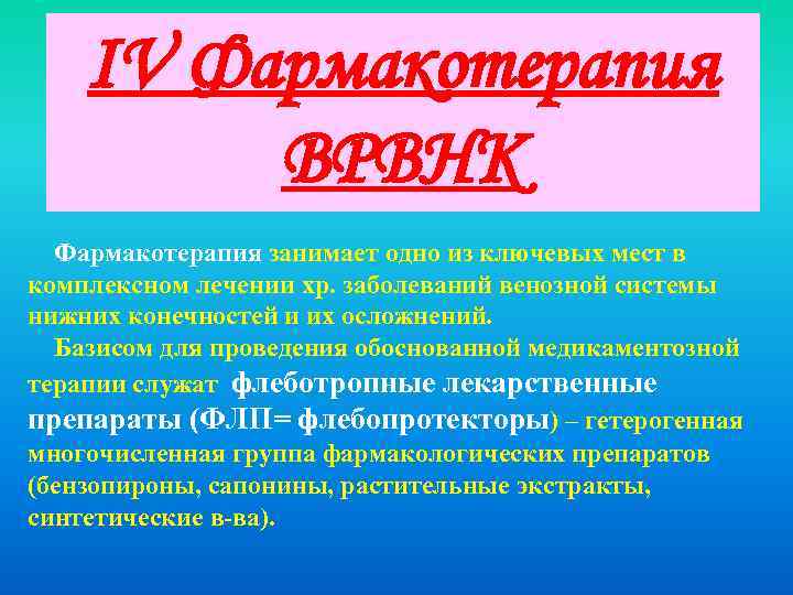 IV Фармакотерапия ВРВНК Фармакотерапия занимает одно из ключевых мест в комплексном лечении хр. заболеваний