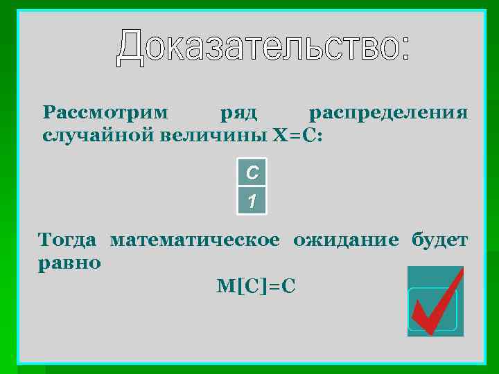 Рассмотрим ряд распределения случайной величины Х=С: С 1 Тогда математическое ожидание будет равно М[C]=C