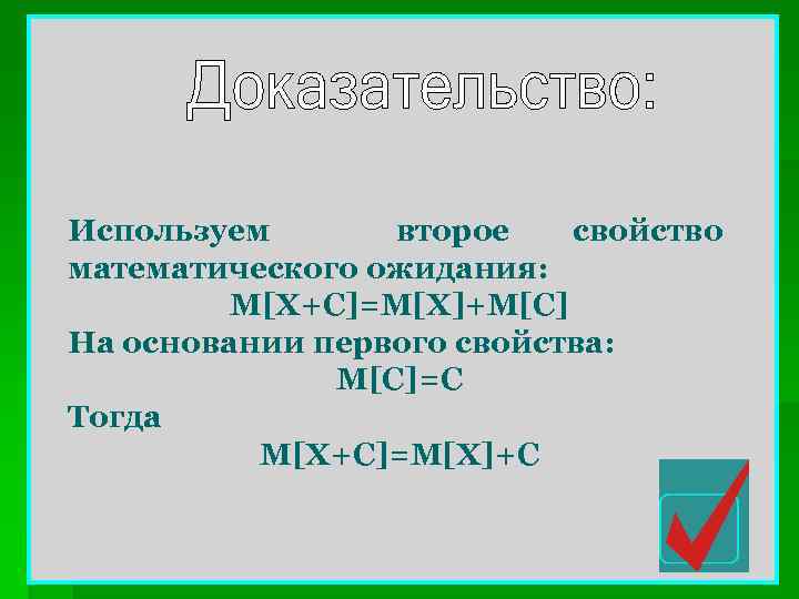 Используем второе свойство математического ожидания: М[X+С]=M[X]+М[С] На основании первого свойства: М[С]=С Тогда М[X+С]=M[X]+С 