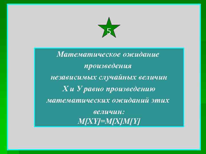 5 Математическое ожидание произведения независимых случайных величин Х и У равно произведению математических ожиданий