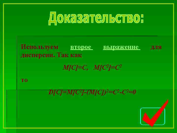 Используем второе дисперсии. Так как выражение M[C]=C, M[C 2]=C 2 то D[C]=M[C 2]-(M[C])2=C 2